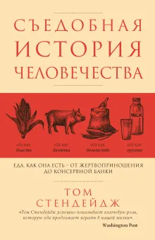 Съедобная история человечества. Еда, как она есть от жертвоприношения до консервной банки
