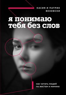 Обложка Я понимаю тебя без слов. Как читать людей по жестам и мимике Касия Везовски, Патрик Везовски