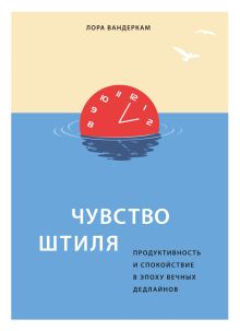 Обложка Чувство штиля. Продуктивность и спокойствие в эпоху вечных дедлайнов Лора Вандеркам