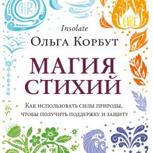 Обложка Магия стихий. Как использовать силы природы, чтобы получить поддержку и защиту Ольга Корбут