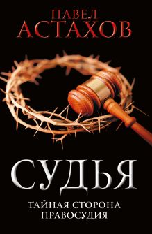 Обложка Судья. Тайная сторона правосудия Павел Астахов