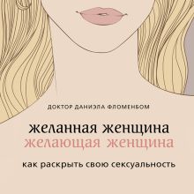 Обложка Желанная женщина, желающая женщина. Как раскрыть свою сексуальность Даниэла Фломенбон