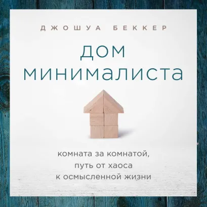 Обложка Дом минималиста. Комната за комнатой, путь от хаоса к осмысленной жизни Джошуа Беккер