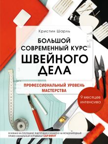 Обложка Большой современный курс швейного дела. Профессиональный уровень мастерства. 9 месяцев интенсива Кристин Шарль