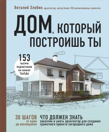 Обложка Дом, который построишь ты. Как создать современный проект загородного дома Виталий Злобин
