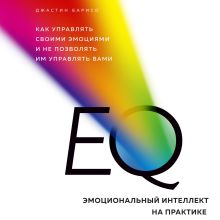 Обложка EQ. Эмоциональный интеллект на практике. Как управлять своими эмоциями и не позволять им управлять вами Джастин Барисо