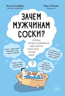 Обложка Зачем мужчинам соски? Вопросы, которые ты осмелишься задать доктору только после третьего бокала Марк Лейнер, Билли Голдберг