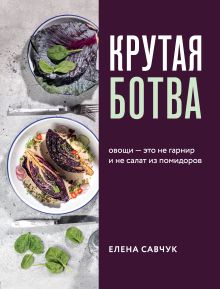 Обложка Крутая ботва. Овощи — это не гарнир... и не салат из помидоров Елена Савчук