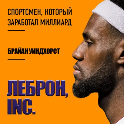 Обложка ЛеБрон, INC. Спортсмен, который заработал миллиард Брайан Уиндхорст