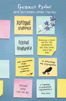 Обложка Хорошие привычки, плохие привычки. Как перестать быть заложником плохих привычек и заменить их хорошими Гретхен Рубин