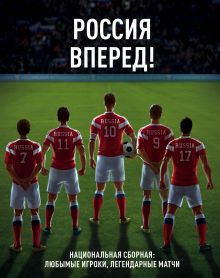 Обложка Россия, вперед! Национальная сборная: любимые игроки, легендарные матчи 