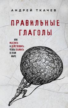 Обложка Правильные глаголы. Как мыслить и действовать, чтобы выжить в этом мире Протоиерей Андрей Ткачев