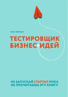 Обложка Тестировщик бизнес-идей. Не запускай стартап пока не прочитаешь эту книгу Пэт Флинн