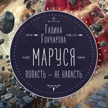 Обложка Маруся. Попасть – не напасть Галина Гончарова