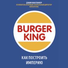 Обложка Burger King. Как построить империю Джим МакЛамор