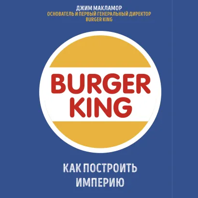 Обложка Burger King. Как построить империю Джим МакЛамор
