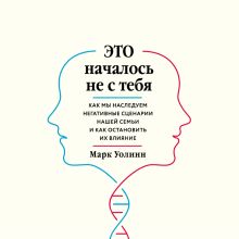 Обложка Это началось не с тебя. Как мы наследуем негативные сценарии нашей семьи и как остановить их влияние Марк Уолинн