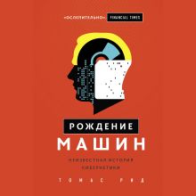 Обложка Рождение машин. Неизвестная история кибернетики Томас Рид