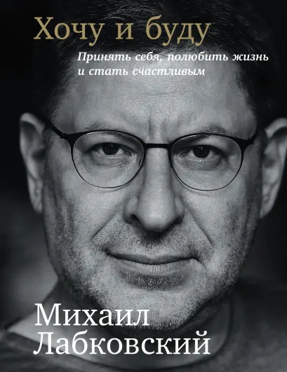 Хочу и буду. Принять себя, полюбить жизнь и стать счастливым