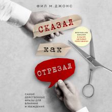 Обложка Сказал как отрезал. Самые действенные фразы для влияния и убеждения Фил М. Джонс