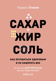 Обложка Сахар, жир, соль. Как оставаться здоровым и не набирать вес Лоранс Плюме