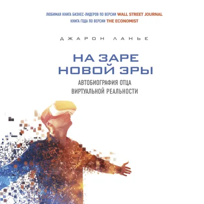 Обложка На заре новой эры. Автобиография "отца" виртуальной реальности Джарон Ланье