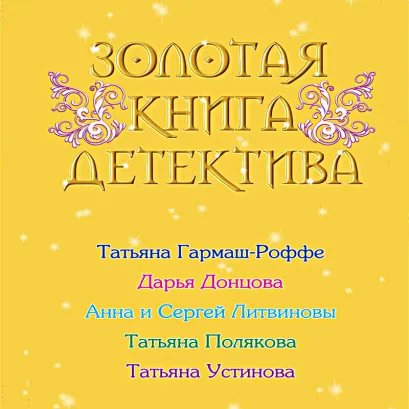 Обложка Золотая книга детектива (Сборник) Анна и Сергей Литвиновы, Дарья Донцова, Татьяна Гармаш-Роффе, Татьяна Полякова, Татьяна Устинова