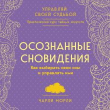 Обложка Осознанные сновидения. Как выбирать свои сны и управлять ими Чарли Морли