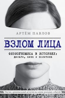 Обложка Взлом лица. Физиогномика в историях: деньги, секс и политика Артем Павлов