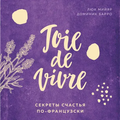 Обложка Joie de vivre. Секреты счастья по-французски Люк Мийяр, Доминик Барро