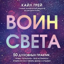 Воин света. 50 духовных практик, чтобы "прокачать" свое истинное Я и обрести силу менять жизнь к лучшему