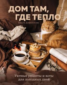 Обложка Дом там, где тепло. Уютные рецепты и коты для холодных дней Ольга Демьянова