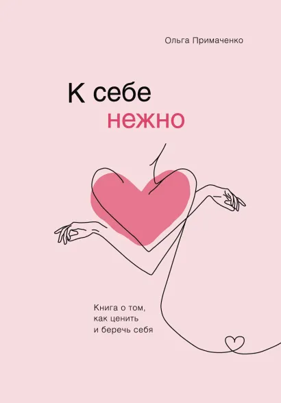 Обложка К себе нежно. Книга о том, как ценить и беречь себя Ольга Примаченко