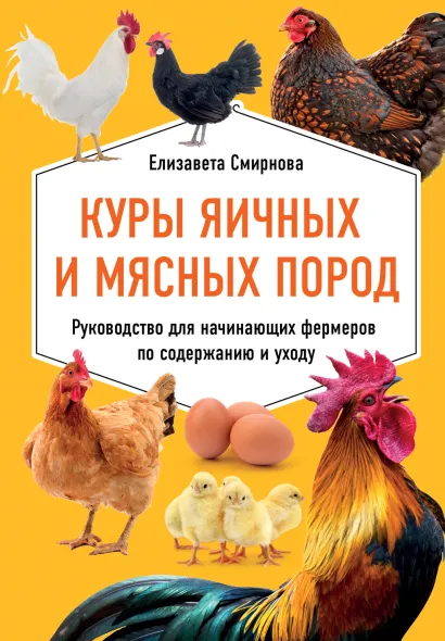 Обложка Куры яичных и мясных пород. Руководство для начинающих фермеров по содержанию и уходу Елизавета Смирнова