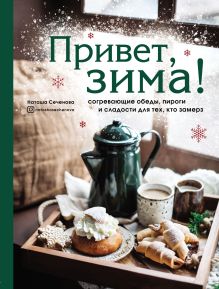 Обложка Привет, зима! Согревающие обеды, пироги и сладости для тех, кто замерз Наташа Сеченова