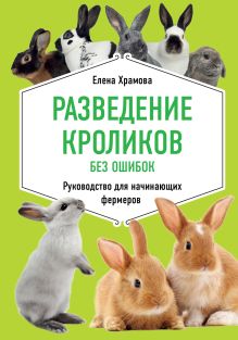 Обложка Разведение кроликов без ошибок. Руководство для начинающих фермеров Елена Храмова