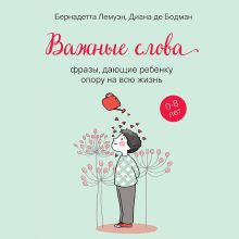 Обложка Важные слова: фразы, дающие ребенку опору на всю жизнь Бернадетта Лемуэн, Диана де Бодман