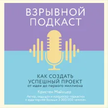 Взрывной подкаст. Как создать успешный проект от идеи до первого миллиона
