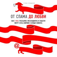 Обложка От спама до любви. Как email-рассылки, мессенджеры и соцсети могут стать ключом к сердцу клиента Глеб Кащеев