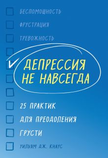 Обложка Депрессия не навсегда. 25 практик для преодоления грусти Уильям Дж. Кнаус