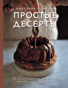 Обложка Простые десерты. 48 легких рецептов, для которых не надо быть кондитером Виктория Исакова