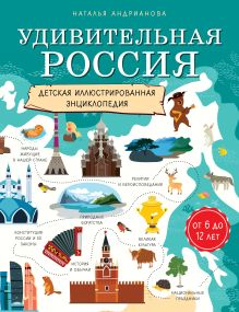 Обложка Удивительная Россия. Детская иллюстрированная энциклопедия (от 6 до 12 лет) Наталья Андрианова