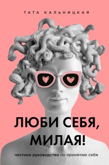 Обложка Люби себя, милая! Честное руководство по принятию себя