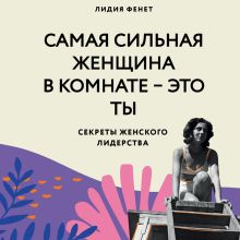 Обложка Самая сильная женщина в комнате – это ты. Секреты женского лидерства Лидия Фенет