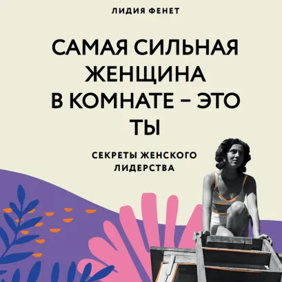 Обложка Самая сильная женщина в комнате – это ты. Секреты женского лидерства Лидия Фенет