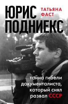 Обложка Юрис Подниекс: тайна гибели документалиста, который снял развал СССР Татьяна Фаст