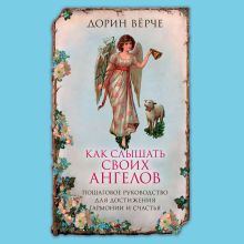 Обложка Как слышать своих ангелов. Пошаговое руководство для достижения гармонии и счастья. Дорин Верче