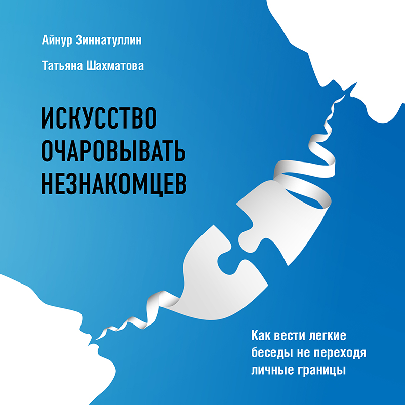 Обложка Искусство очаровывать незнакомцев. Как вести легкие беседы не переходя личные границы Айнур Зиннатуллин, Татьяна Шахматова