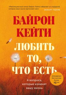 Обложка Любить то, что есть: четыре вопроса, которые изменят вашу жизнь Кейти Байрон