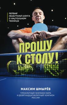 Обложка Прошу к столу. Первая нескучная книга о настольном теннисе Максим Шмырев